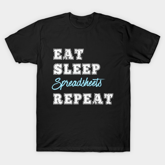 Funny Spreadsheet Lover Gift Accountant Bookkeeper Math Teacher Geek Nerd Eat Sleep Repeat Gift T-Shirt by HuntTreasures